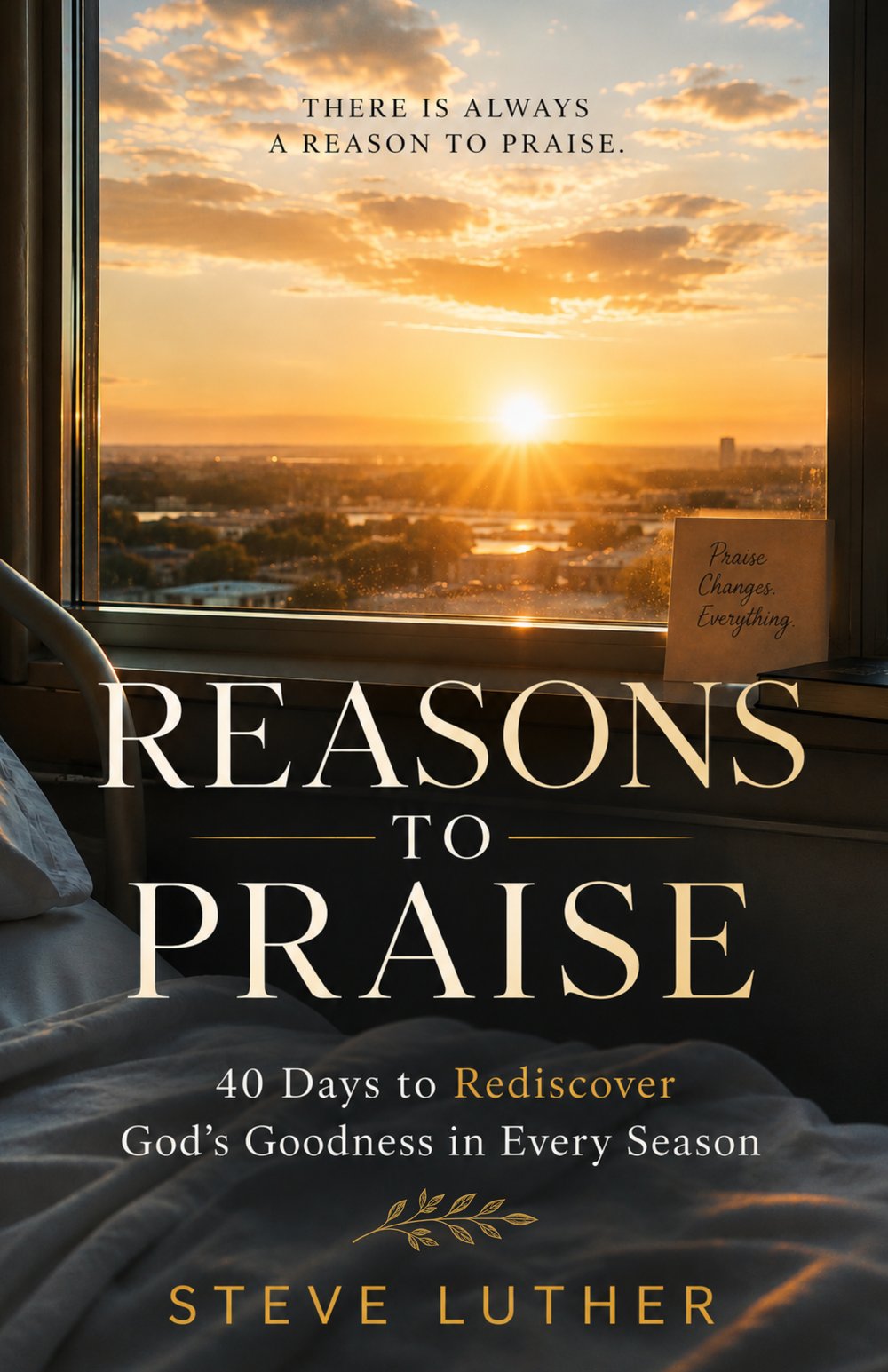 Cover of Reasons to Praise by Steve Luther: sunrise through a hospital window with a card reading Praise Changes Everything